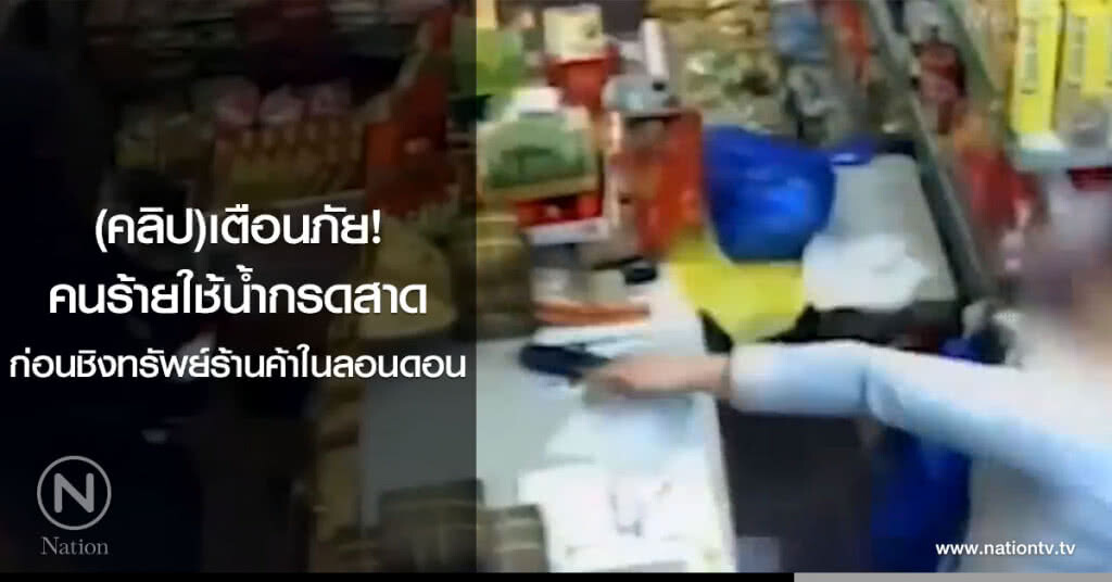 (คลิป)เตือนภัย! คนร้ายใช้น้ำกรดสาด ก่อนชิงทรัพย์ร้านค้าในลอนดอน (คลิป)เตือนภัย! คนร้ายใช้น้ำกรดสาด ก่อนชิงทรัพย์ร้านค้าในลอนดอน