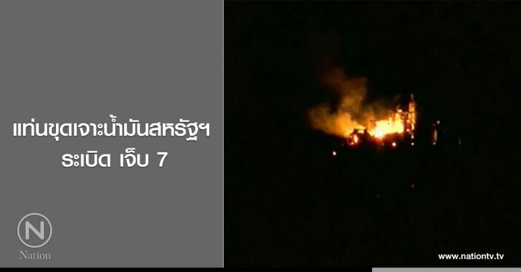 แท่นขุดเจาะน้ำมันสหรัฐฯระเบิดเจ็บ 7 แท่นขุดเจาะน้ำมันสหรัฐฯระเบิดเจ็บ 7