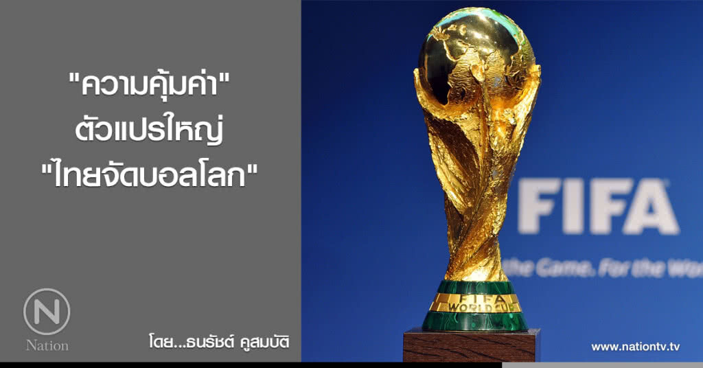 "ความคุ้มค่า"
ตัวแปรใหญ่ "ไทยจัดบอลโลก"