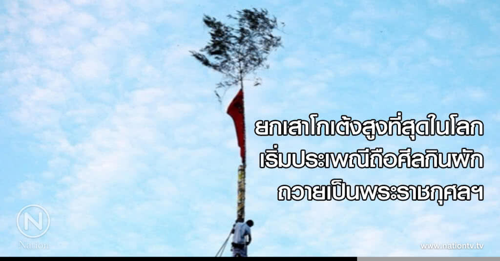ยกเสาโกเต้งสูงที่สุดในโลกเริ่มประเพณีถือศีลกินผักถวายเป็นพระราชกุศลฯ ยกเสาโกเต้งสูงที่สุดในโลกเริ่มประเพณีถือศีลกินผักถวายเป็นพระราชกุศลฯ