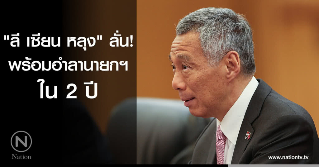 "ลี เซียน หลุง" ลั่น! พร้อมอำลานายกฯ ใน 2 ปี "ลี เซียน หลุง" ลั่น! พร้อมอำลานายกฯ ใน 2 ปี