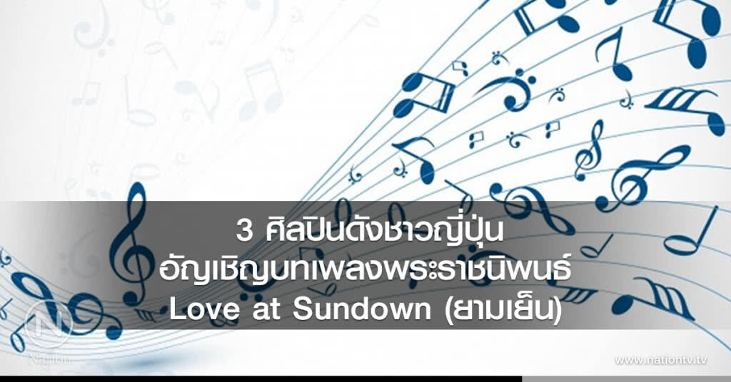 3 ศิลปินดังชาวญี่ปุ่น 
อัญเชิญบทเพลงพระราชนิพนธ์ Love at Sundown (ยามเย็น)