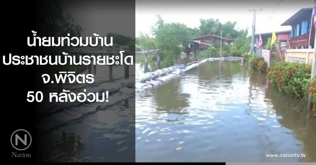 น้ำยมท่วมบ้าน ประชาชนบ้านรายชะโด จ.พิจิตร  50 หลังอ่วม!