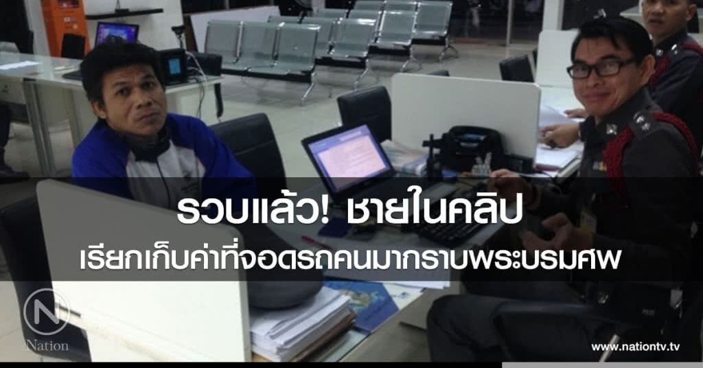 รวบแล้ว! ชายในคลิปเรียกเก็บค่าที่จอดรถคนมากราบพระบรมศพ รวบแล้ว! ชายในคลิปเรียกเก็บค่าที่จอดรถคนมากราบพระบรมศพ