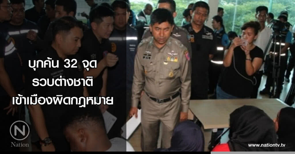 บุกค้น 32 จุด รวบต่างชาติเข้าเมืองผิดกฎหมาย บุกค้น 32 จุด รวบต่างชาติเข้าเมืองผิดกฎหมาย