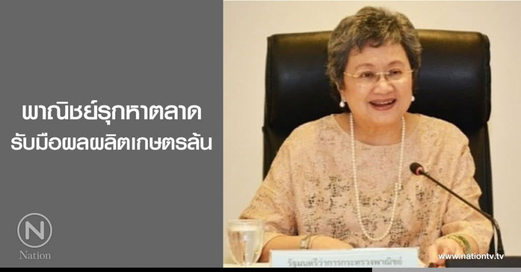 พาณิชย์รุกหาตลาดรับมือผลผลิตเกษตรล้น พาณิชย์รุกหาตลาดรับมือผลผลิตเกษตรล้น