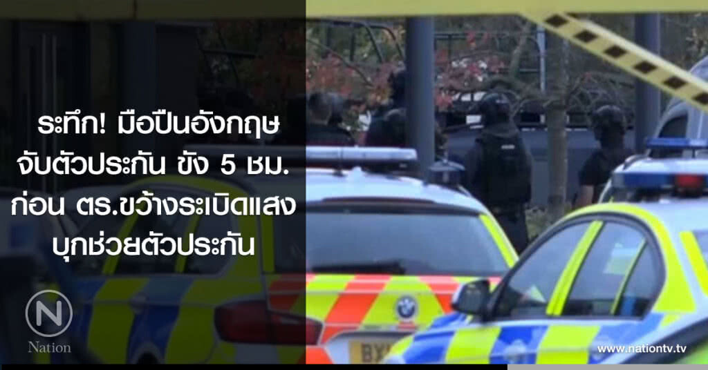 ระทึก! มือปืนอังกฤษ
จับตัวประกัน ขัง 5 ชม.
ก่อน ตร.ขว้างระเบิดแสง
บุกช่วยตัวประกัน