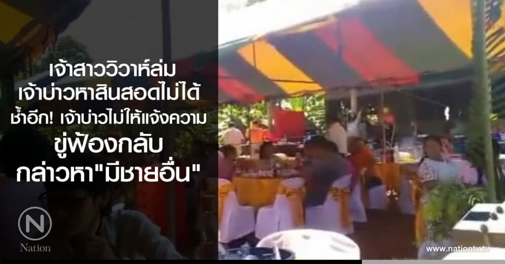 เจ้าสาววิวาห์ล่ม
เจ้าบ่าวหาสินสอดไม่ได้
ช้ำอีก! เจ้าบ่าวไม่ให้แจ้งความ
ขู่ฟ้องกลับกล่าวหา"มีชายอื่น"