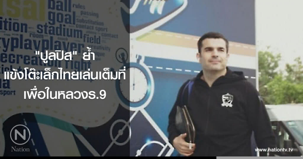 "ปูลปิส" ย้ำแข้งโต๊ะเล็กไทยเล่นเต็มที่เพื่อในหลวงร.9 "ปูลปิส" ย้ำแข้งโต๊ะเล็กไทยเล่นเต็มที่เพื่อในหลวงร.9