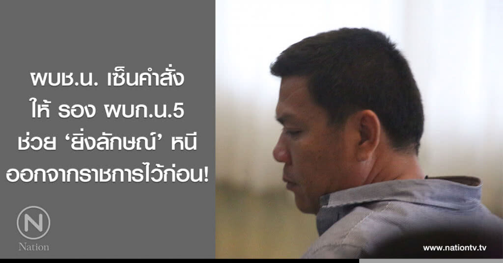 ผบช.น. เซ็นคำสั่งให้ รอง ผบก.น.5 ช่วย ‘ยิ่งลักษณ์’ หนี ออกจากราชการไว้ก่อน! ผบช.น. เซ็นคำสั่งให้ รอง ผบก.น.5 ช่วย ‘ยิ่งลักษณ์’ หนี ออกจากราชการไว้ก่อน!