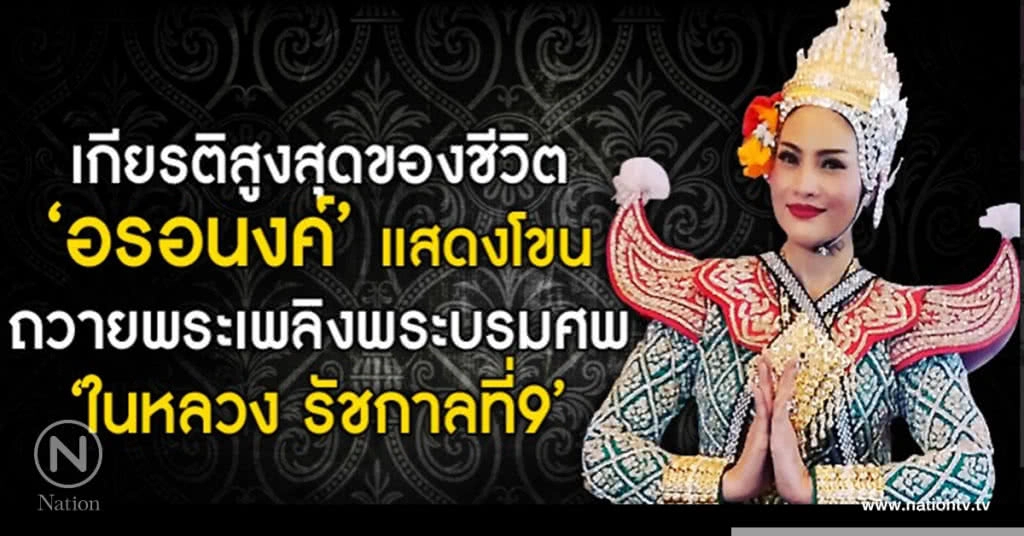 ที่สุดของชีวิต "อร" ได้รับเกียรติแสดงโขนถวายพระเพลิงพระบรมศพ