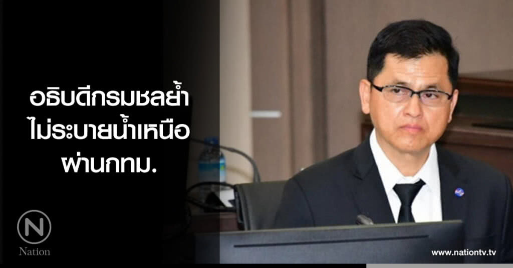 อธิบดีกรมชลย้ำไม่ระบายน้ำเหนือผ่านกทม. อธิบดีกรมชลย้ำไม่ระบายน้ำเหนือผ่านกทม.