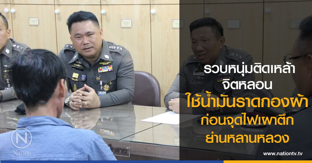 รวบหนุ่มติดเหล้าจิตหลอน 
ใช้น้ำมันราดกองผ้า ก่อนจุดไฟเผาตึกย่านหลานหลวง
วอด 2 คูหา ดับ 2 ศพ