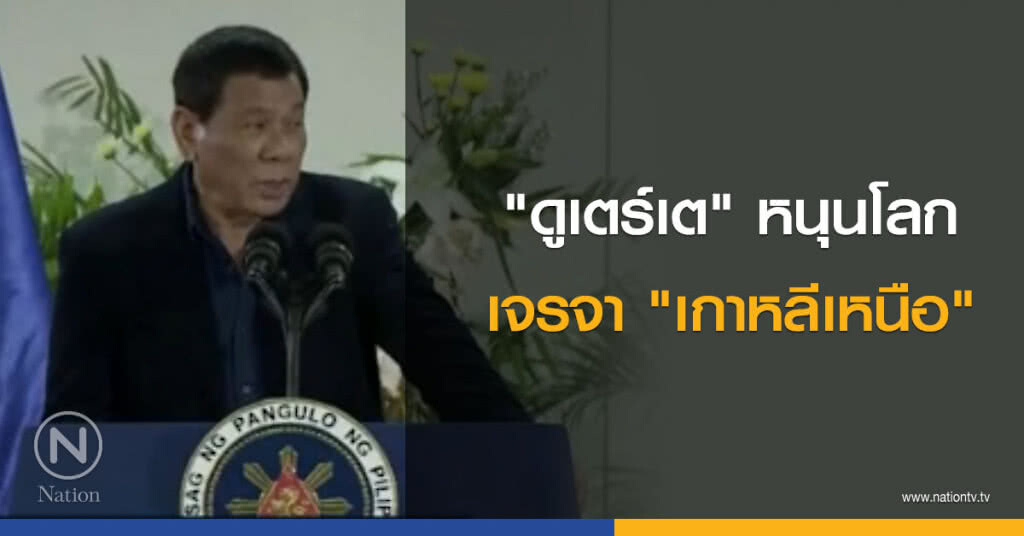 "ดูเตร์เต" หนุนโลกเจรจา "เกาหลีเหนือ" "ดูเตร์เต" หนุนโลกเจรจา "เกาหลีเหนือ"