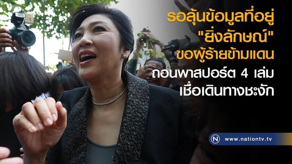 รอลุ้นข้อมูลที่อยู่ "ยิ่งลักษณ์" ขอผู้ร้ายข้ามแดน 
ถอนพาสปอร์ต 4 เล่มเชื่อเดินทางชะงัก