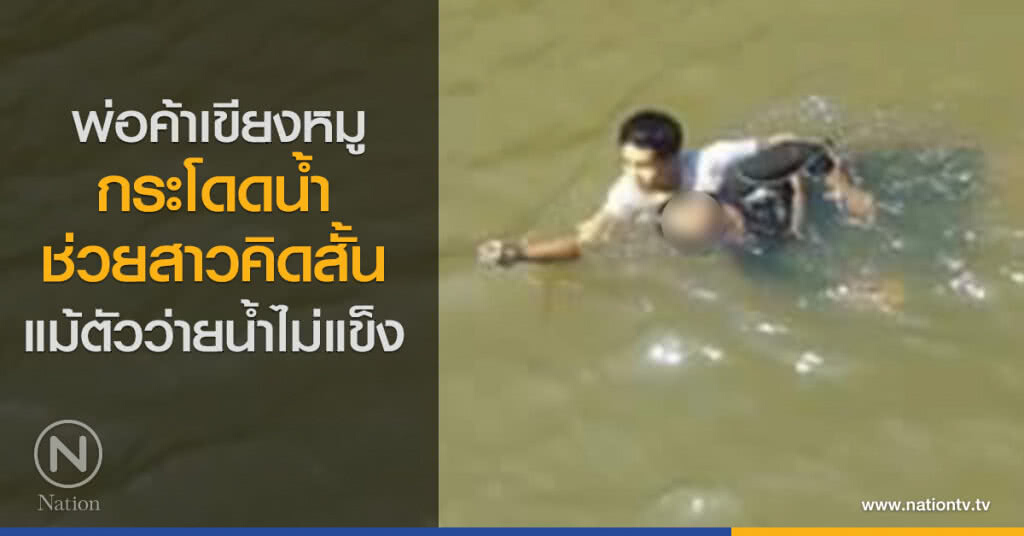 พ่อค้าเขียงหมูกระโดดน้ำช่วยสาวคิดสั้น แม้ตัวว่ายน้ำไม่แข็ง พ่อค้าเขียงหมูกระโดดน้ำช่วยสาวคิดสั้น แม้ตัวว่ายน้ำไม่แข็ง