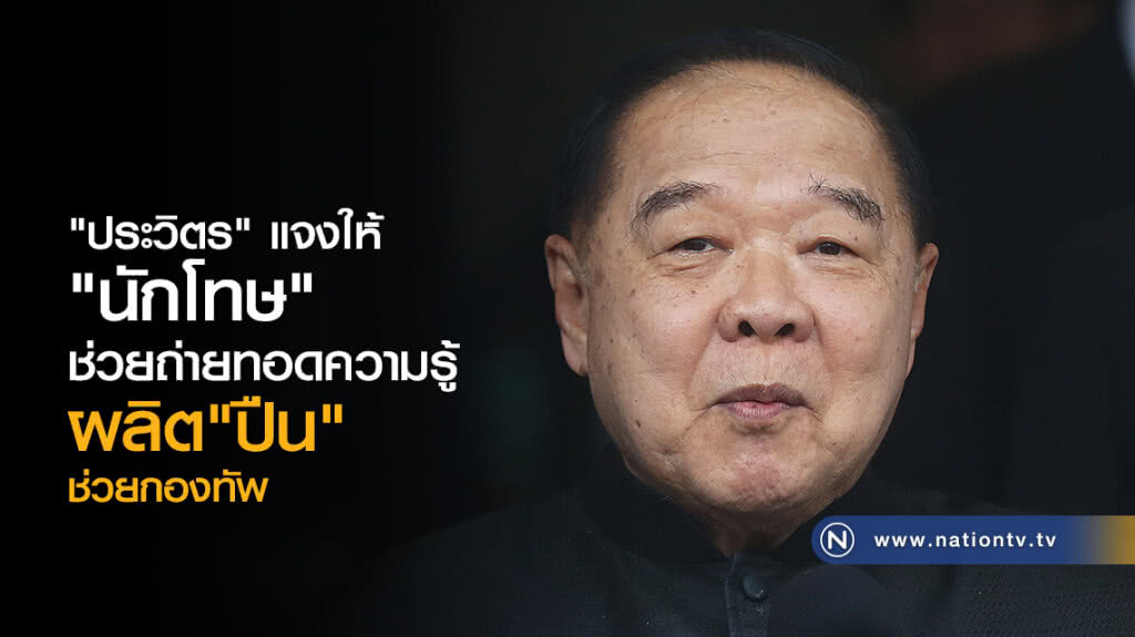"ประวิตร" แจงให้
"นักโทษ"ช่วยถ่ายทอดความรู้
ผลิต"ปืน" ช่วยกองทัพ "ประวิตร" แจงให้
"นักโทษ"ช่วยถ่ายทอดความรู้
ผลิต"ปืน" ช่วยกองทัพ