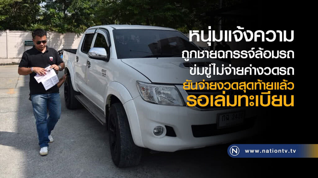 แจ้งความถูกชายฉกรรจ์ล้อมรถ
ข่มขู่ไม่จ่ายค่างวดรถ
ยันจ่ายงวดสุดท้ายแล้ว
รอเล่มทะเบียน