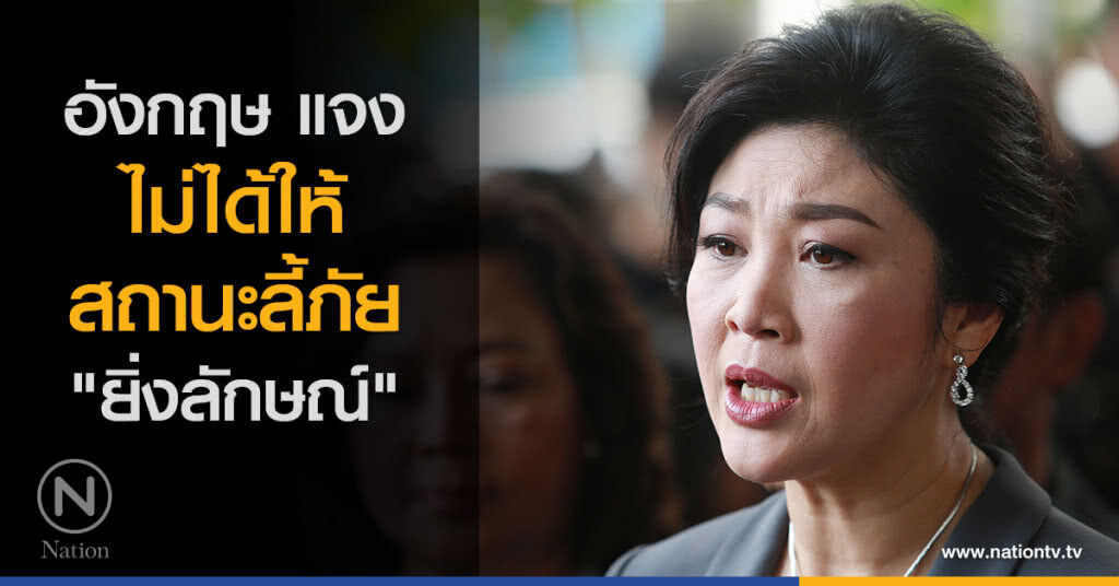 อังกฤษ แจง ไม่ได้ให้สถานะลี้ภัย "ยิ่งลักษณ์" อังกฤษ แจง ไม่ได้ให้สถานะลี้ภัย "ยิ่งลักษณ์"