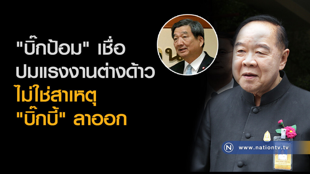 "บิ๊กป้อม" เชื่อ ปมแรงงานต่างด้าว ไม่ใช่สาเหตุ "บิ๊กบี้" ลาออก "บิ๊กป้อม" เชื่อ ปมแรงงานต่างด้าว ไม่ใช่สาเหตุ "บิ๊กบี้" ลาออก