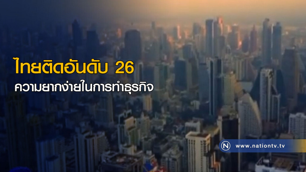 ไทยติดอันดับ 26 ความยากง่ายในการทำธุรกิจ ไทยติดอันดับ 26 ความยากง่ายในการทำธุรกิจ