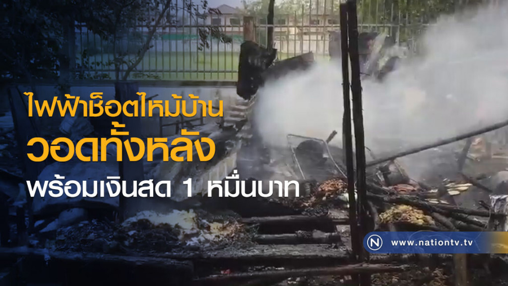 ไฟฟ้าช็อตไหม้บ้านวอดทั้งหลัง
พร้อมเงินสด 1 หมื่นบาท