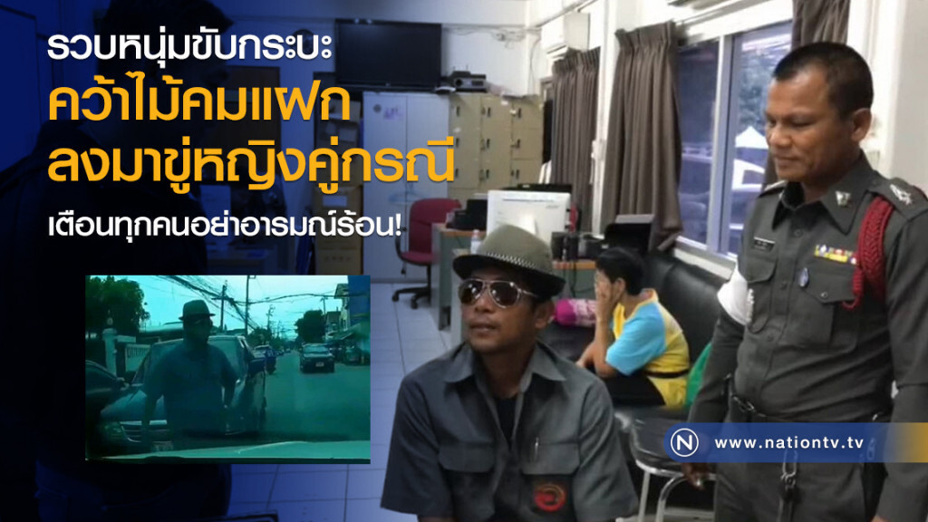รวบหนุ่มขับกระบะใจร้อน
คว้าไม้คมแฝก
ลงมาขู่หญิงคู่กรณี