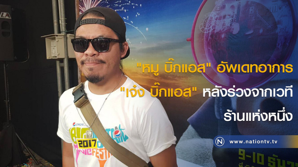 "หมู บิ๊กแอส" อัพเดทอาการ "เจ๋ง บิ๊กแอส" หลังร่วงจากเวทีร้านแห่งหนึ่ง