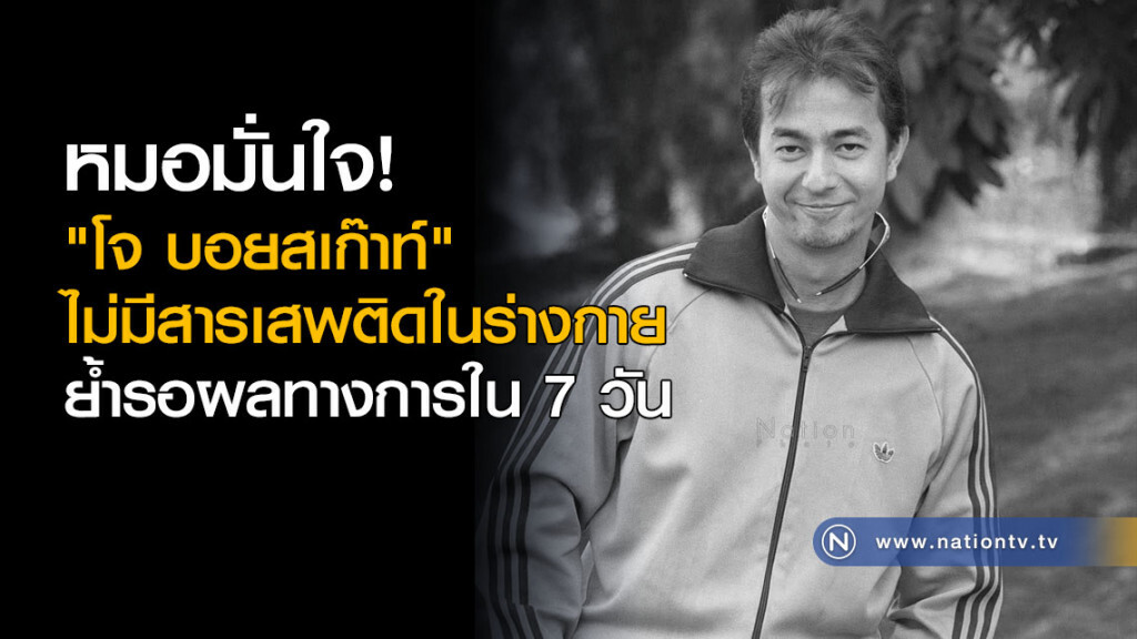 หมอมั่นใจ "โจ บอยสเก๊าท์" ไม่มีสารเสพติดในร่างกาย ย้ำรอผลทางการใน 7 วัน หมอมั่นใจ "โจ บอยสเก๊าท์" ไม่มีสารเสพติดในร่างกาย ย้ำรอผลทางการใน 7 วัน