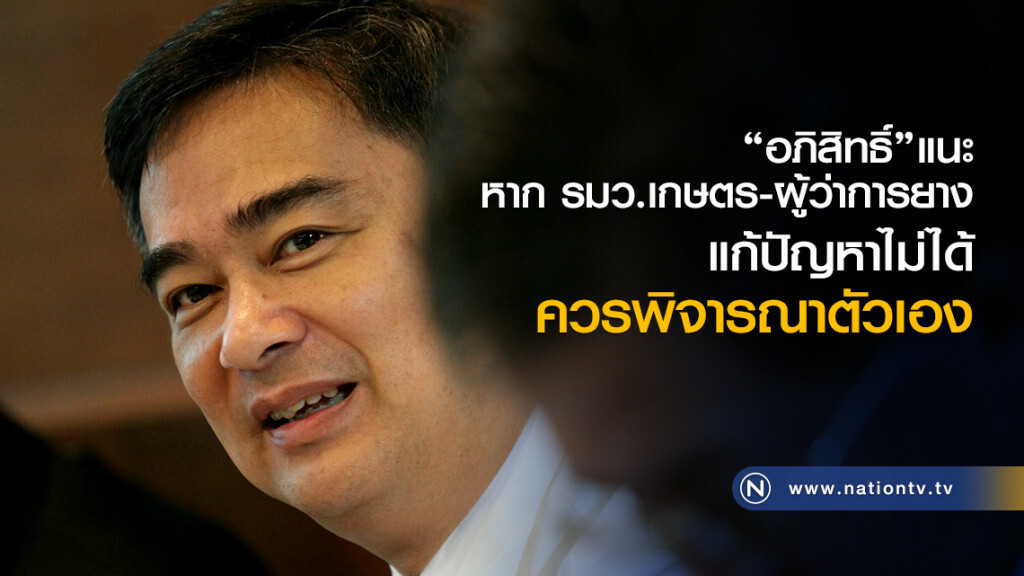 "อภิสิทธิ์"แนะ
 หาก รมว.เกษตร-ผู้ว่าการยาง
แก้ปัญหาไม่ได้
ควรพิจารณาตัวเอง
