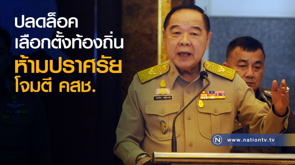 ปลดล็อคเลือกตั้งท้องถิ่น ห้ามปราศรัยโจมตี คสช.