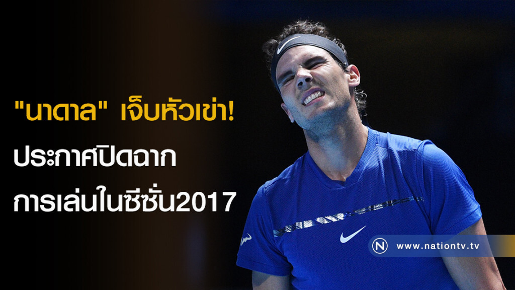 "นาดาล" เจ็บหัวเข่า! ประกาศปิดฉากการเล่นในซีซั่น2017 "นาดาล" เจ็บหัวเข่า! ประกาศปิดฉากการเล่นในซีซั่น2017