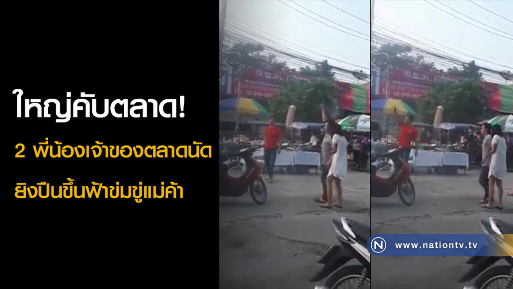 ใหญ่คับตลาด! 2 พี่น้องเจ้าของตลาดนัด ยิงปืนขึ้นฟ้าข่มขู่แม่ค้า ใหญ่คับตลาด! 2 พี่น้องเจ้าของตลาดนัด ยิงปืนขึ้นฟ้าข่มขู่แม่ค้า