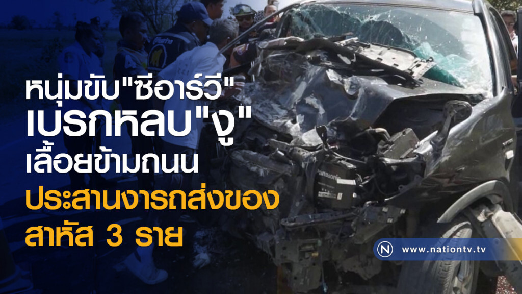 หนุ่มขับ"ซีอาร์วี"
เบรกหลบ"งู"
เลื้อยข้ามถนน
ประสานงารถส่งของ
สาหัส 3 ราย