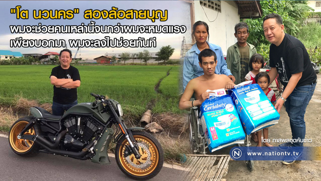 "โต นวนคร" สองล้อสายบุญ
ผมจะช่วยคนเหล่านี้จนกว่าผมจะหมดแรง 
เพียงบอกมา ผมจะลงไปช่วยทันที