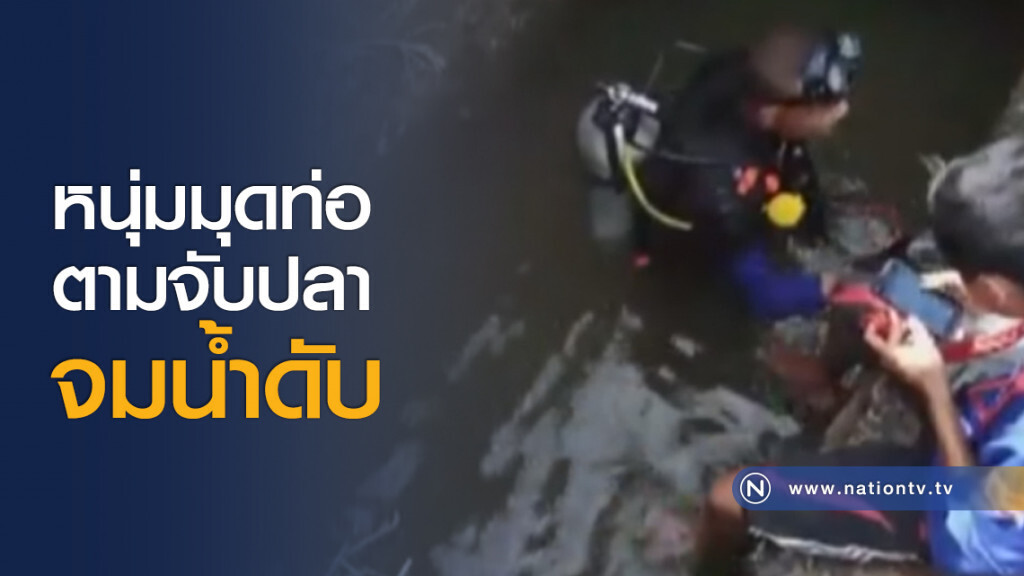 หนุ่มมุดท่อตามจับปลาจมน้ำดับ