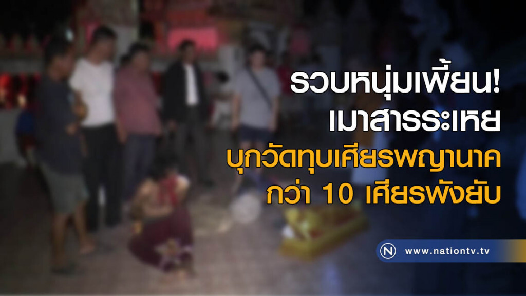 รวบหนุ่มเพี้ยน! เมาสารระเหย บุกวัดทุบเศียรพญานาคกว่า 10 เศียรพังยับ