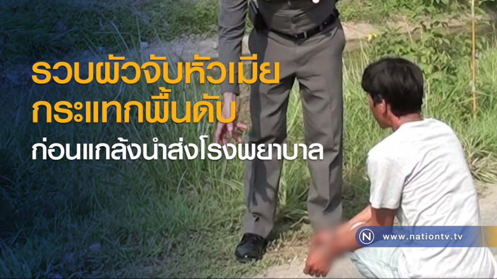 รวบผัวจับหัวเมีย
กระแทกพื้นดับ
ก่อนแกล้งนำส่งโรงพยาบาล