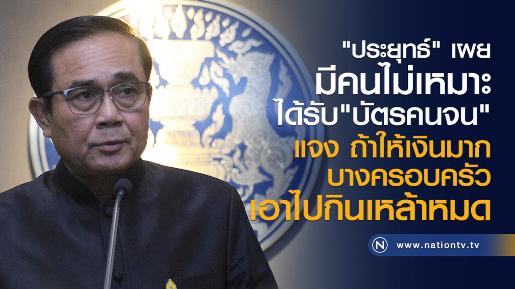 "ประยุทธ์" เผย มีคนไม่เหมาะได้รับ"บัตรคนจน"
แจง ถ้าให้เงินมาก บางครอบครัวเอาไปกินเหล้าหมด