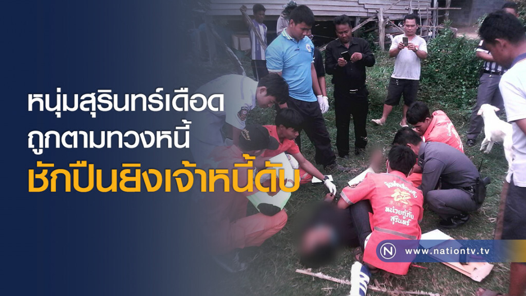 หนุ่มสุรินทร์เดือดถูกตามทวงหนี้ ชักปืนยิงเจ้าหนี้ดับ