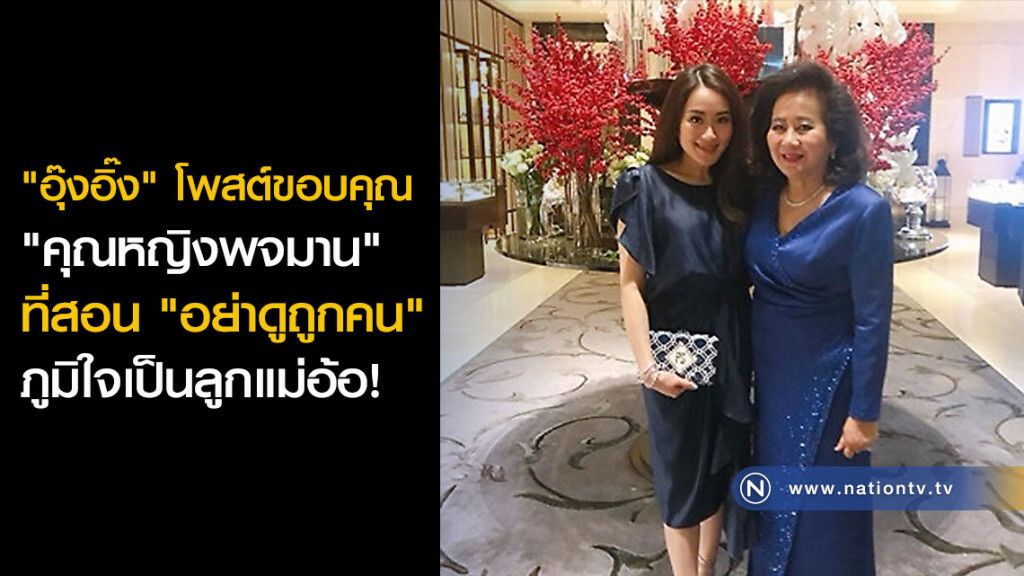 "อุ๊งอิ๊ง" โพสต์ขอบคุณ "คุณหญิงพจมาน" ที่สอน "อย่าดูถูกคน" ภูมิใจเป็นลูกแม่อ้อ!