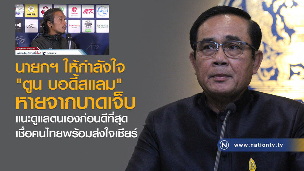 นายกฯ ให้กำลังใจ
"ตูน บอดี้สแลม"หายจากบาดเจ็บ
แนะดูแลตนเองก่อนดีที่สุด
 เชื่อคนไทยพร้อมส่งใจเชียร์