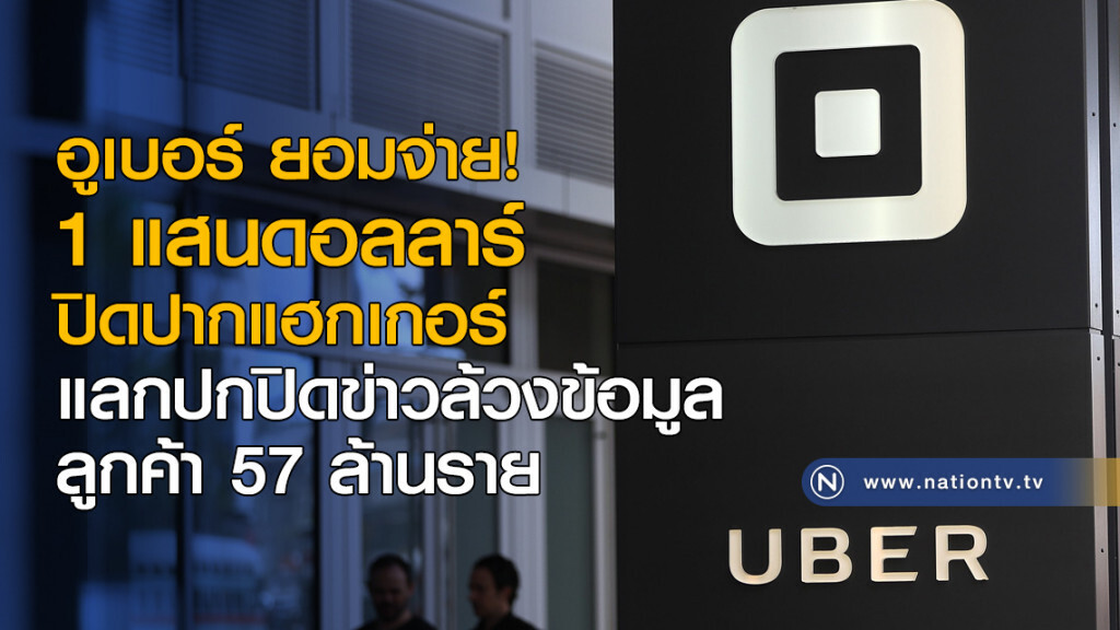 อูเบอร์ยอมจ่าย 1 แสนดอลล์ปิดปากแฮกเกอร์ 
แลกปกปิดข่าวล้วงข้อมูลลูกค้า 57 ล้านราย