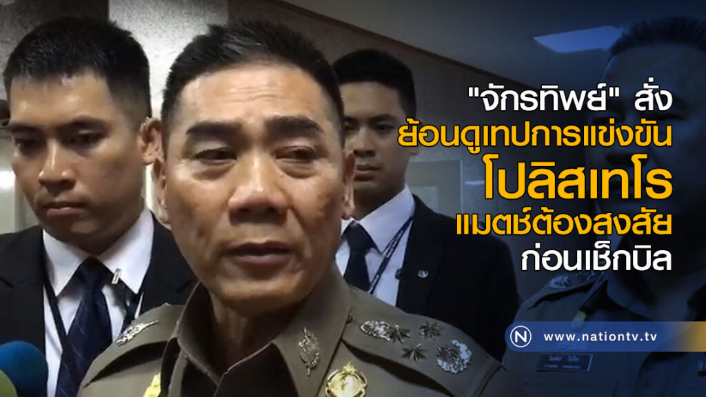 "จักรทิพย์" สั่งย้อนดูเทปการแข่งขัน โปลิสเทโร 1 แมตช์ต้องสงสัย ก่อนเช็กบิล ชี้ยังสาวไม่ถึงโต๊ะพนัน