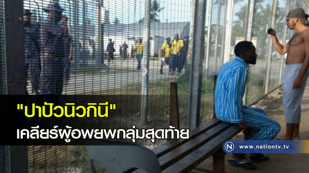 "ปาปัวนิวกินี" เคลียร์ผู้อพยพกลุ่มสุดท้าย "ปาปัวนิวกินี" เคลียร์ผู้อพยพกลุ่มสุดท้าย