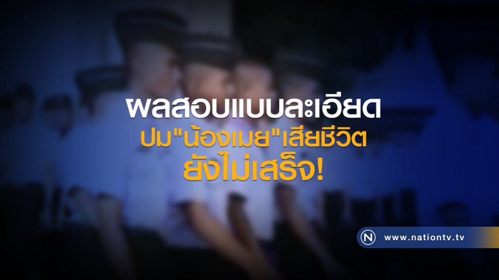 ผลสอบแบบละเอียด
ปม"น้องเมย"เสียชีวิต
ยังไม่เสร็จ ผลสอบแบบละเอียด
ปม"น้องเมย"เสียชีวิต
ยังไม่เสร็จ