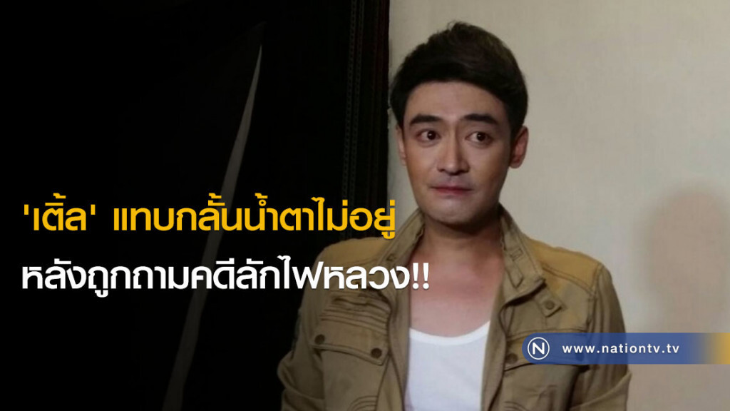 'เติ้ล'แทบกลั้นน้ำตาไม่อยู่ หลังถูกถามคดีลักไฟหลวง!! 'เติ้ล'แทบกลั้นน้ำตาไม่อยู่ หลังถูกถามคดีลักไฟหลวง!!