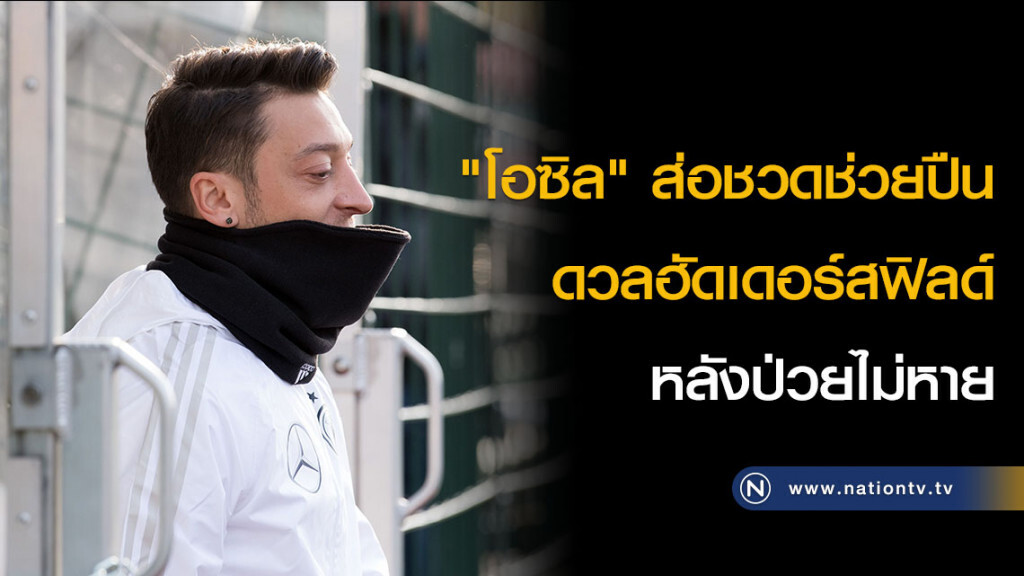 "โอซิล" ส่อชวดช่วยปืนดวลฮัดเดอร์สฟิลด์หลังป่วยไม่หาย "โอซิล" ส่อชวดช่วยปืนดวลฮัดเดอร์สฟิลด์หลังป่วยไม่หาย
