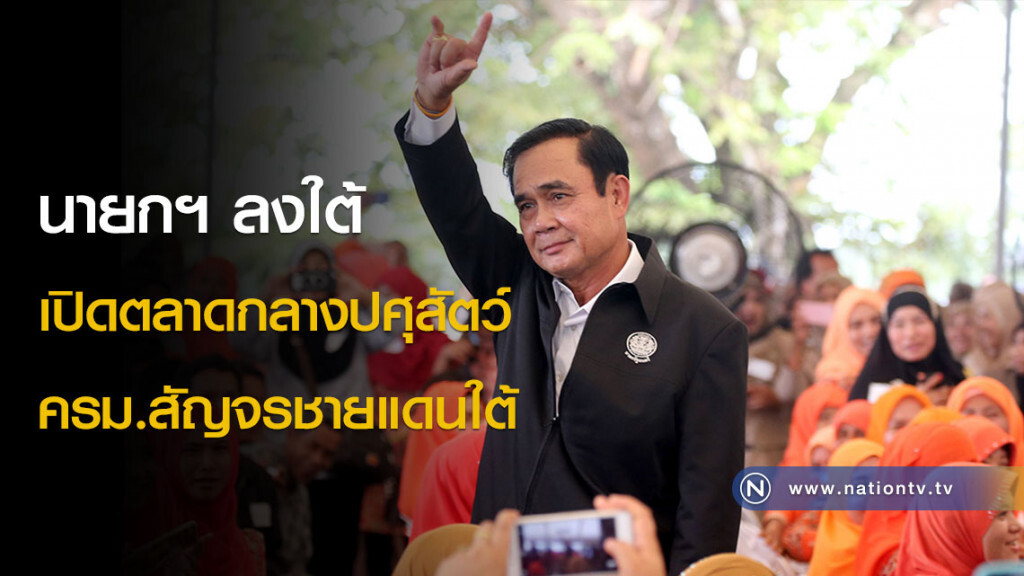 นายกฯ ลงใต้ เปิดตลาดกลางปศุสัตว์ ครม.สัญจรชายแดนใต้ นายกฯ ลงใต้ เปิดตลาดกลางปศุสัตว์ ครม.สัญจรชายแดนใต้