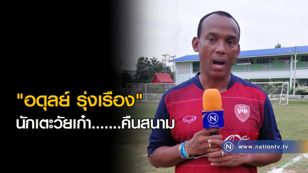 "อดุลย์ รุ่งเรือง" นักเตะวัยเก๋า.......คืนสนาม "อดุลย์ รุ่งเรือง" นักเตะวัยเก๋า.......คืนสนาม